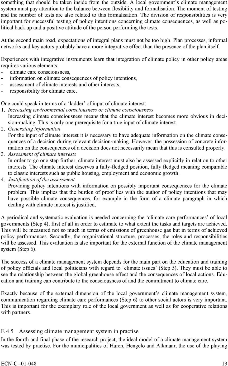 The division of responsibilities is very important for successful testing of policy intentions concerning climate consequences, as well as political back up and a positive attitude of the person