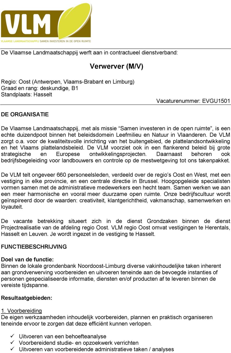 Vlaanderen. De VLM zorgt o.a. voor de kwaliteitsvolle inrichting van het buitengebied, de plattelandsontwikkeling en het Vlaams plattelandsbeleid.