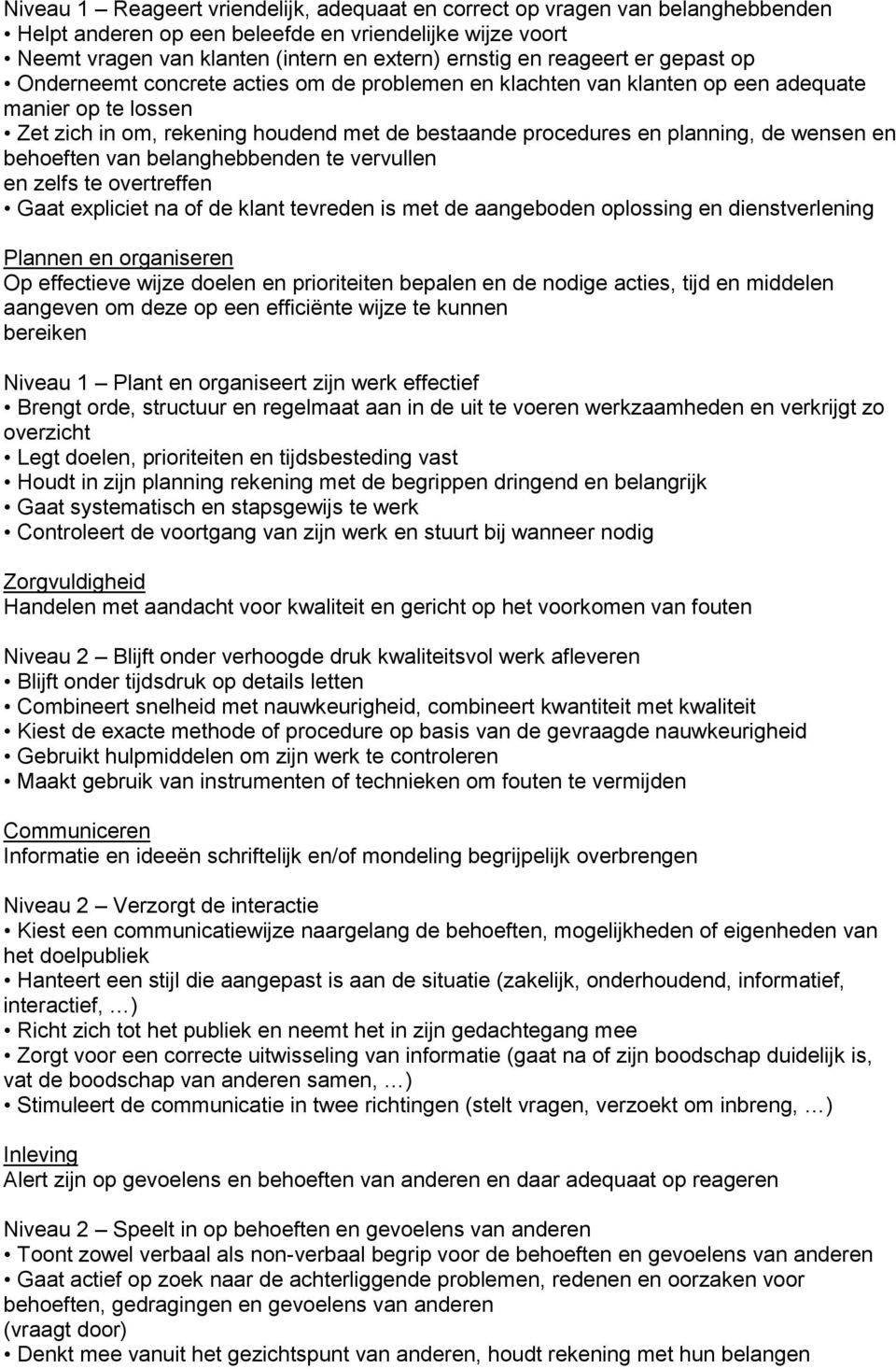 de wensen en behoeften van belanghebbenden te vervullen en zelfs te overtreffen Gaat expliciet na of de klant tevreden is met de aangeboden oplossing en dienstverlening Plannen en organiseren Op