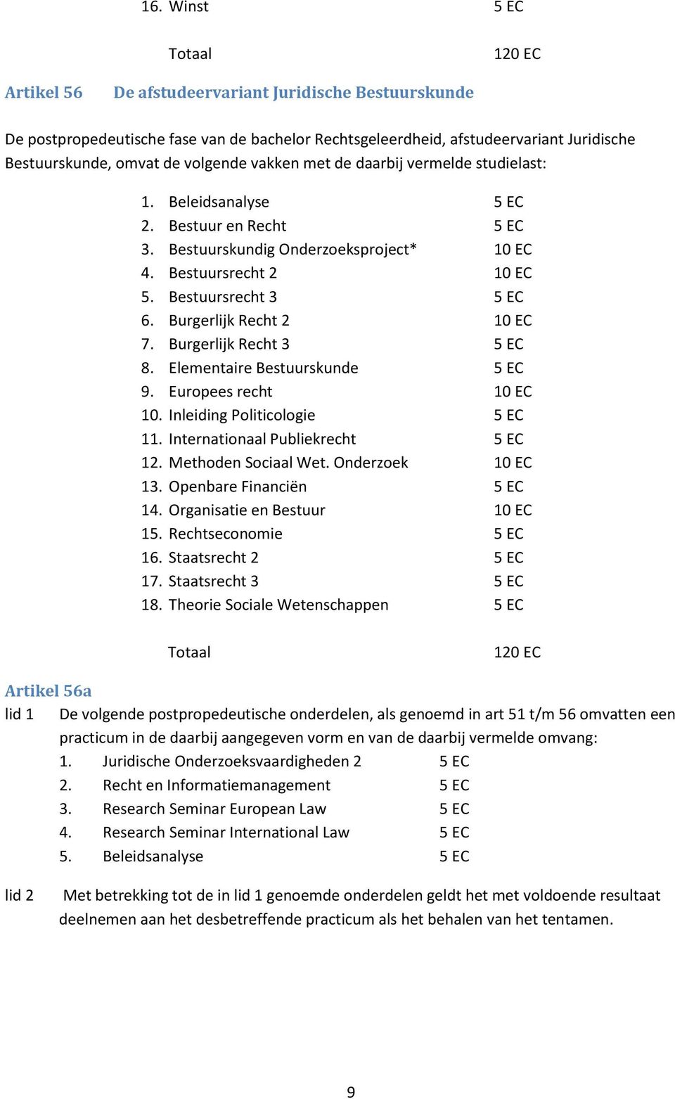 Burgerlijk Recht 2 10 EC 7. Burgerlijk Recht 3 5 EC 8. Elementaire Bestuurskunde 5 EC 9. Europees recht 10 EC 10. Inleiding Politicologie 5 EC 11. Internationaal Publiekrecht 5 EC 12.