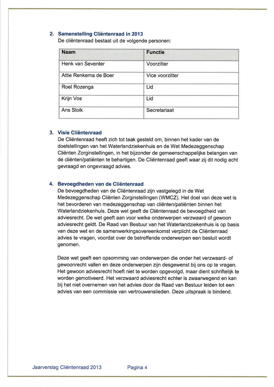 Visie Cliëntenraad De Cliëntenraad heeft zich tot taak gesteld om, binnen het kader van de doelstellingen van het Waterlandziekenhuis en de Wet Medezeggenschap Cliënten Zorginstellingen, in het
