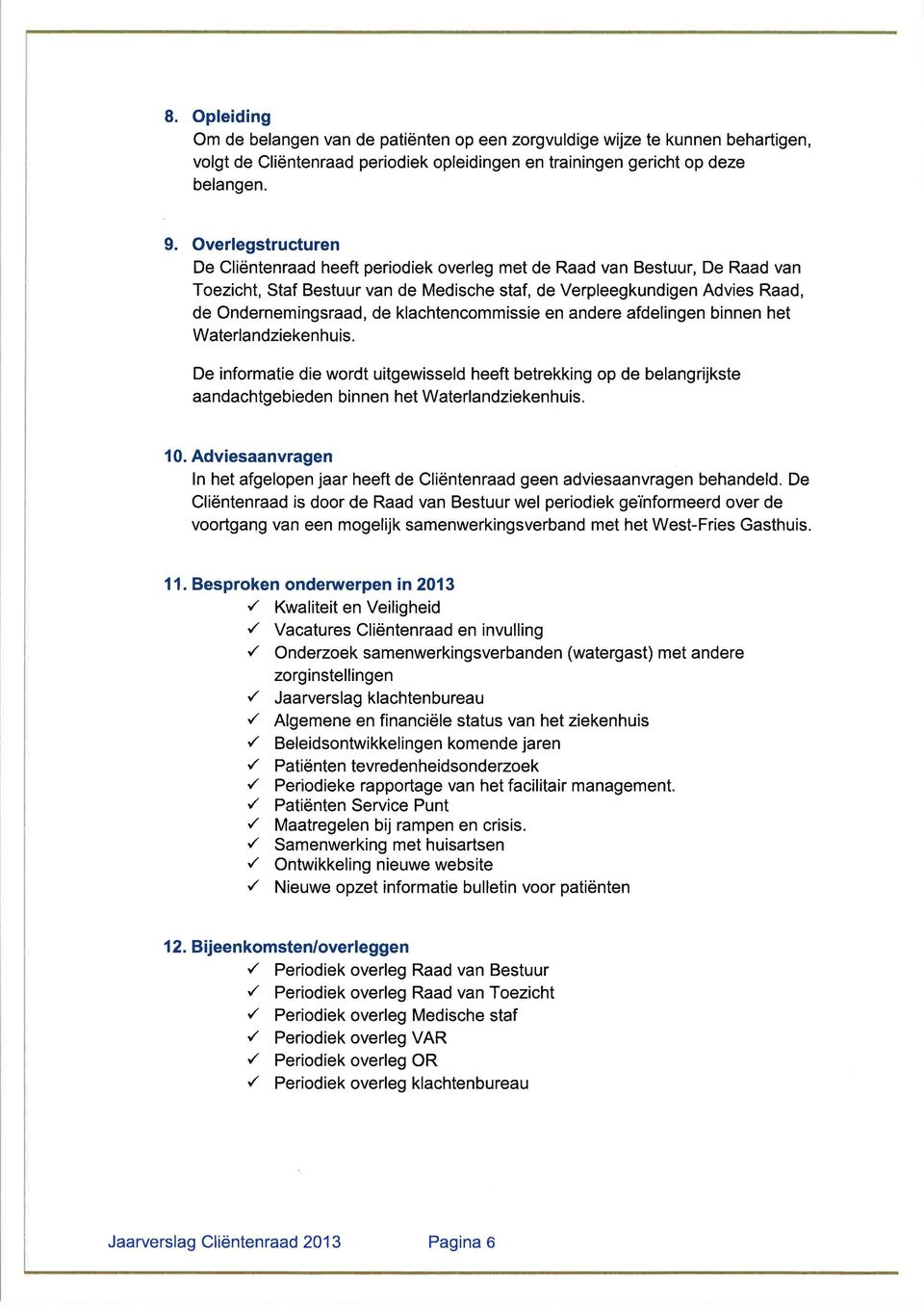 klachtencommissie en andere afdelingen binnen het Waterlandziekenhuis. De informatie die wordt uitgewisseld heeft betrekking op de belangrijkste aandachtgebieden binnen het Waterlandziekenhuis. 10.