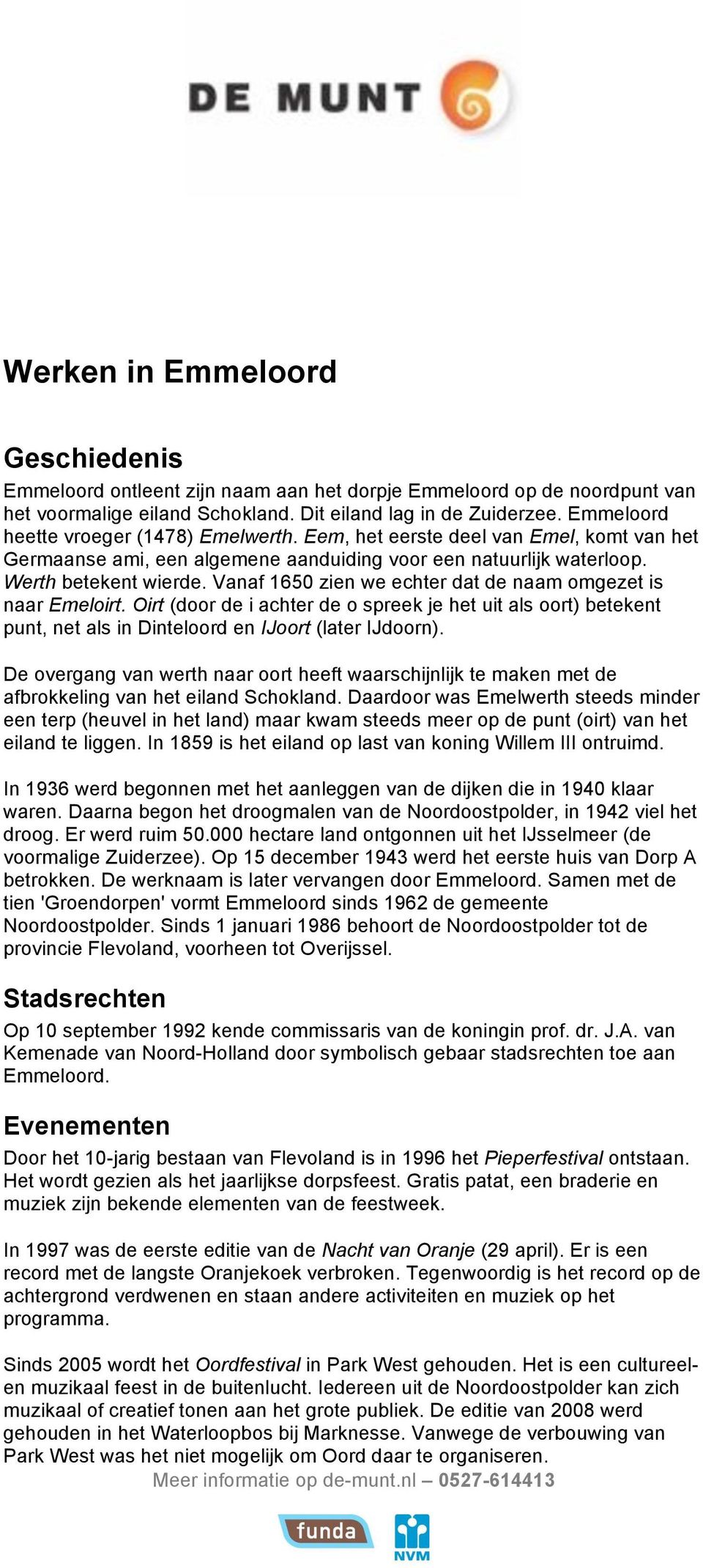 Vanaf 1650 zien we echter dat de naam omgezet is naar Emeloirt. Oirt (door de i achter de o spreek je het uit als oort) betekent punt, net als in Dinteloord en IJoort (later IJdoorn).