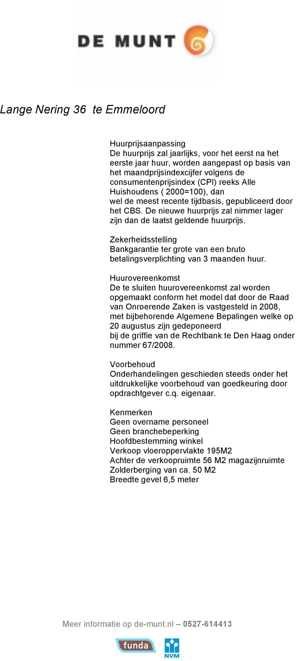 Zekerheidsstelling Bankgarantie ter grote van een bruto betalingsverplichting van 3 maanden huur.