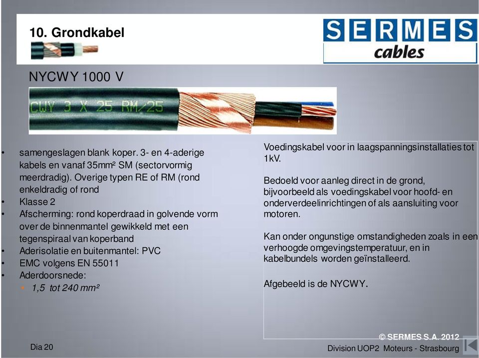 Aderisolatie en buitenmantel: PVC EMC volgens EN 55011 1,5 tot 240 mm² Voedingskabel voor in laagspanningsinstallaties tot 1kV.