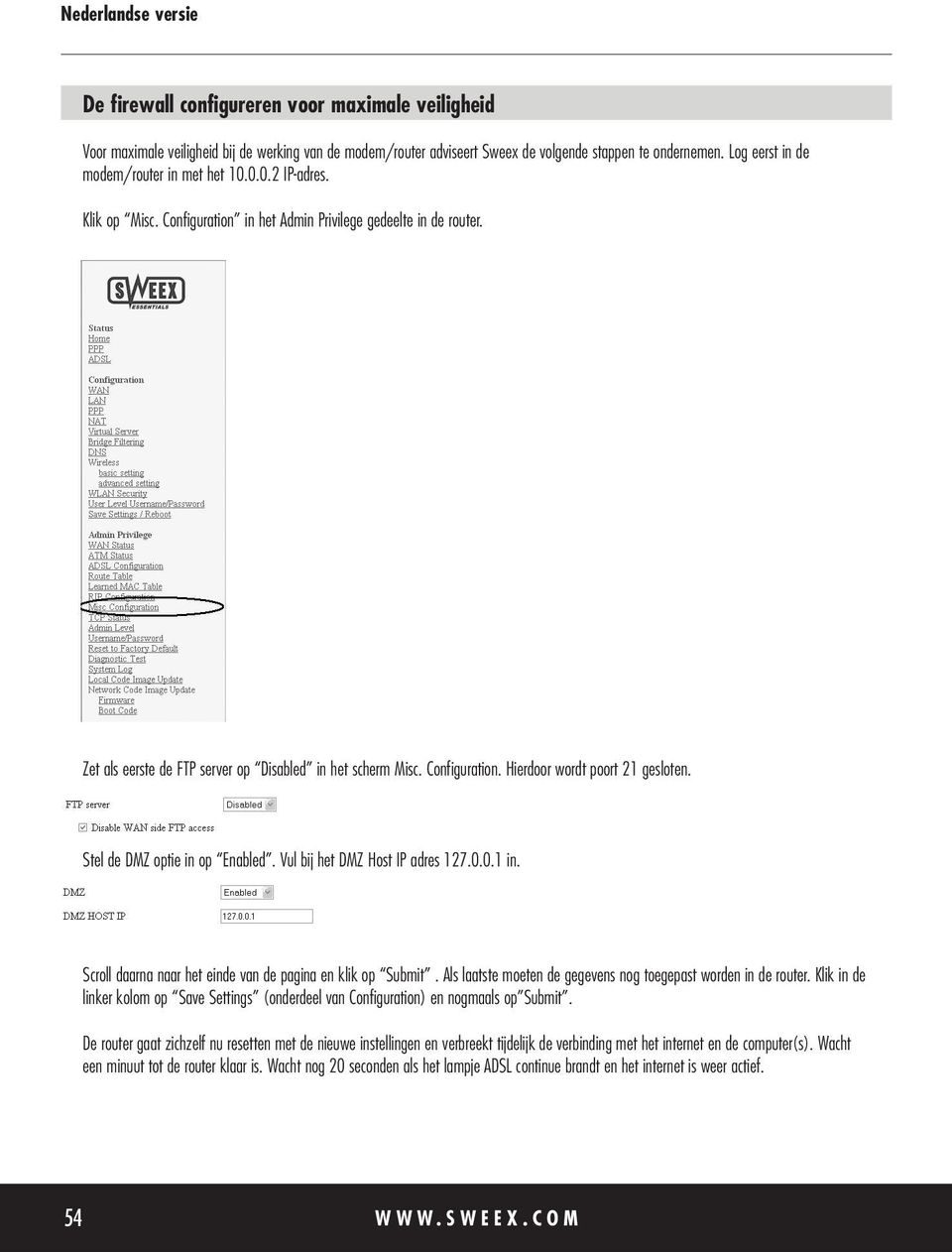 Configuration. Hierdoor wordt poort 21 gesloten. Stel de DMZ optie in op Enabled. Vul bij het DMZ Host IP adres 127.0.0.1 in. Scroll daarna naar het einde van de pagina en klik op Submit.