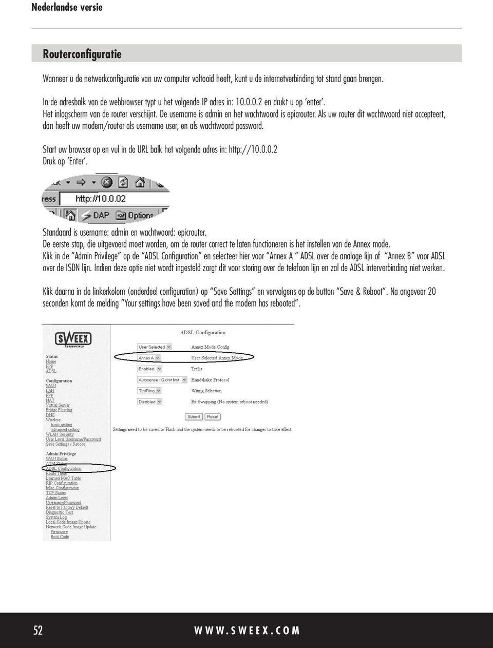 Als uw router dit wachtwoord niet accepteert, dan heeft uw modem/router als username user, en als wachtwoord password. Start uw browser op en vul in de URL balk het volgende adres in: http://10.