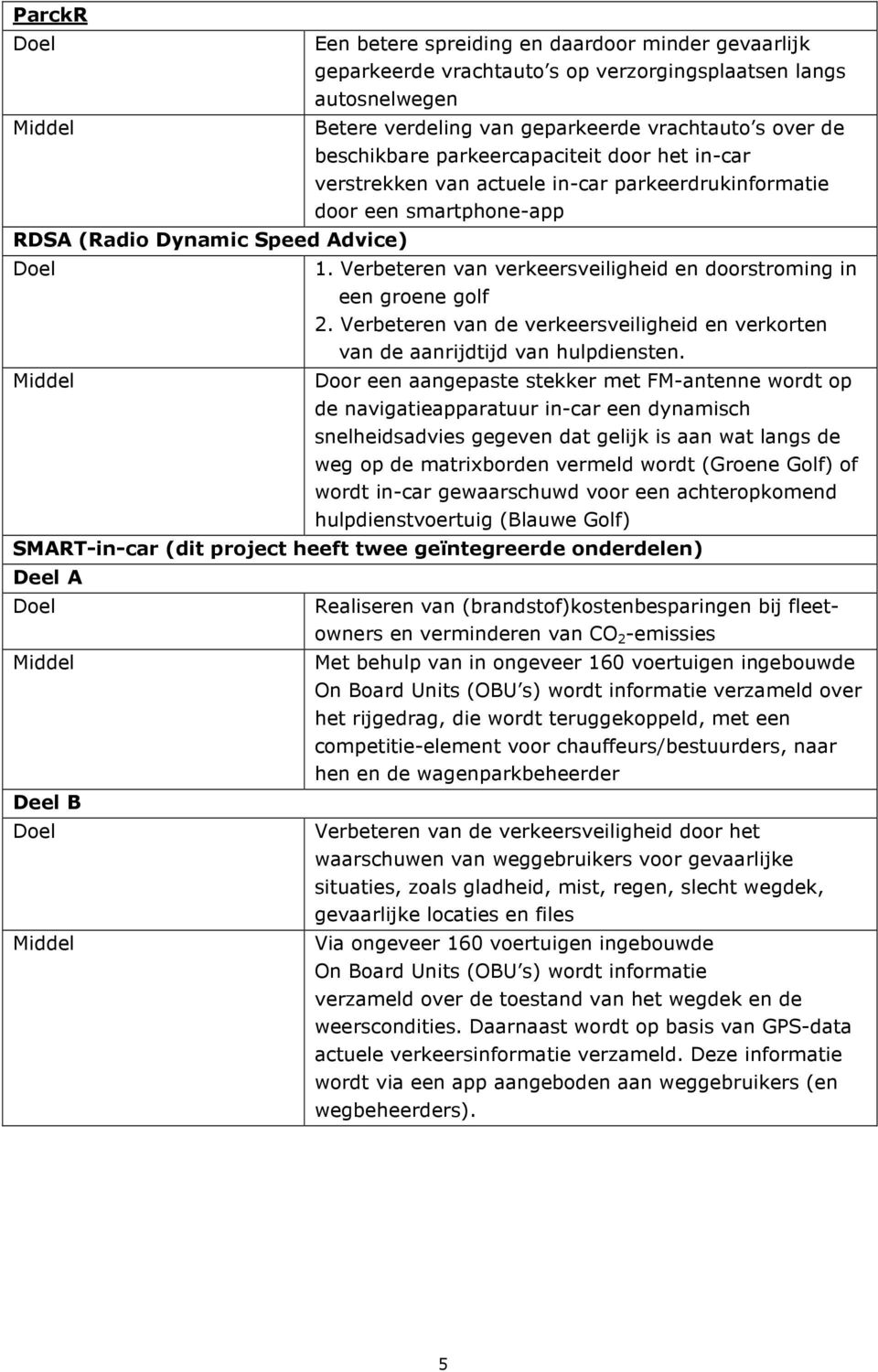 Verbeteren van verkeersveiligheid en doorstroming in een groene golf 2. Verbeteren van de verkeersveiligheid en verkorten van de aanrijdtijd van hulpdiensten.