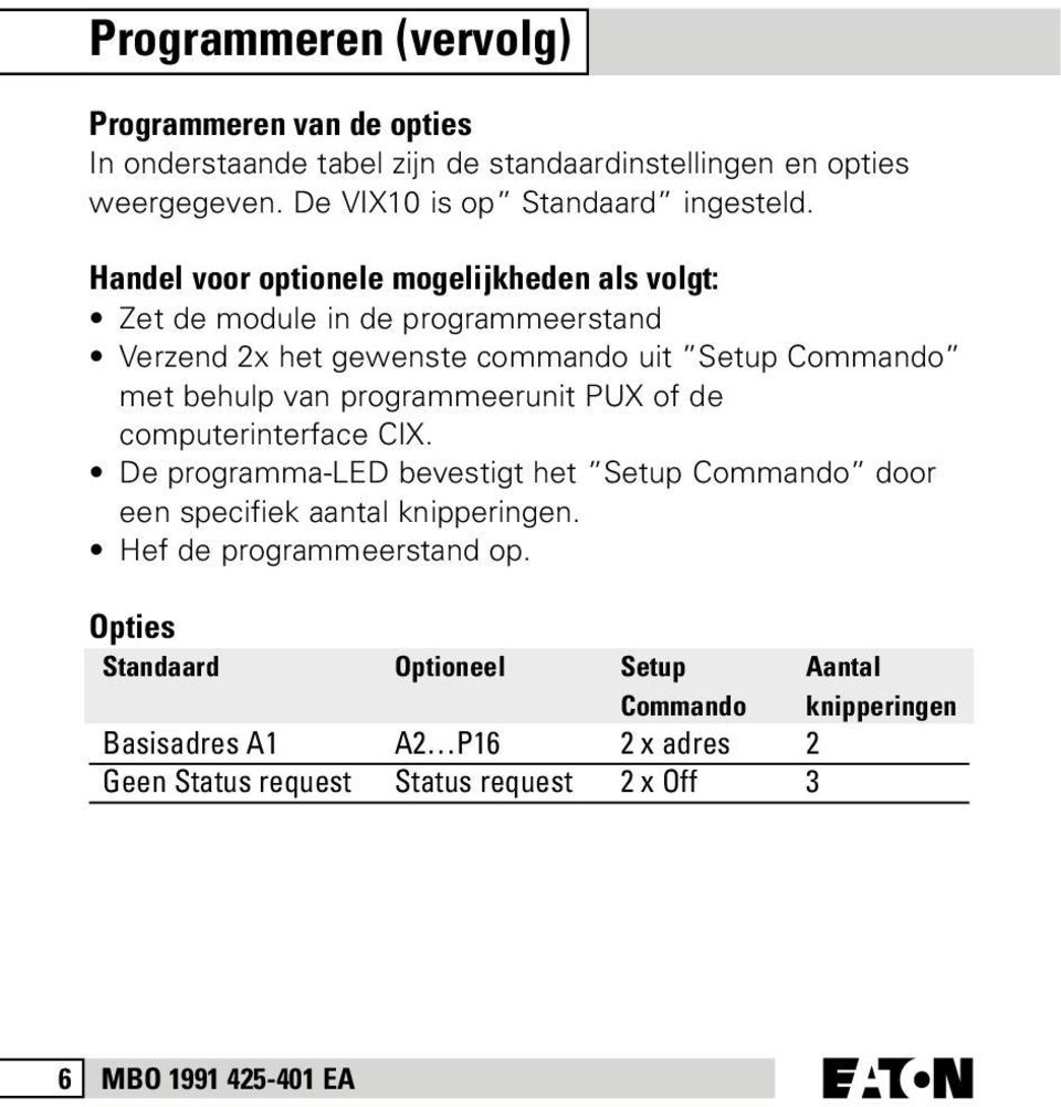Handel voor optionele mogelijkheden als volgt: Zet de module in de programmeerstand Verzend 2x het gewenste commando uit Setup Commando met behulp van