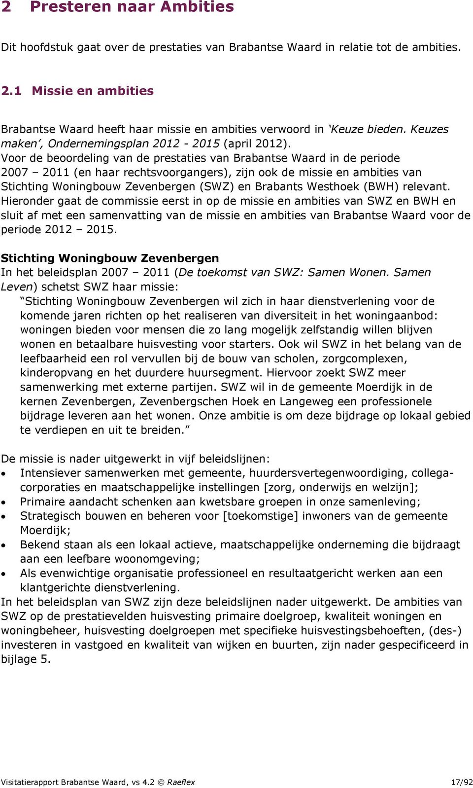 Voor de beoordeling van de prestaties van Brabantse Waard in de periode 2007 2011 (en haar rechtsvoorgangers), zijn ook de missie en ambities van Stichting Woningbouw Zevenbergen (SWZ) en Brabants