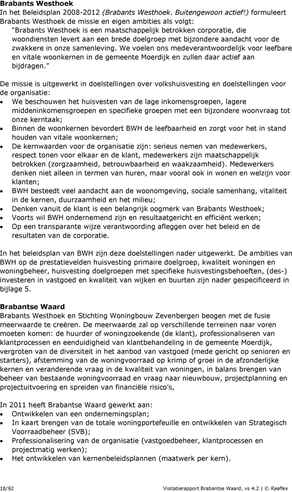 aandacht voor de zwakkere in onze samenleving. We voelen ons medeverantwoordelijk voor leefbare en vitale woonkernen in de gemeente Moerdijk en zullen daar actief aan bijdragen.