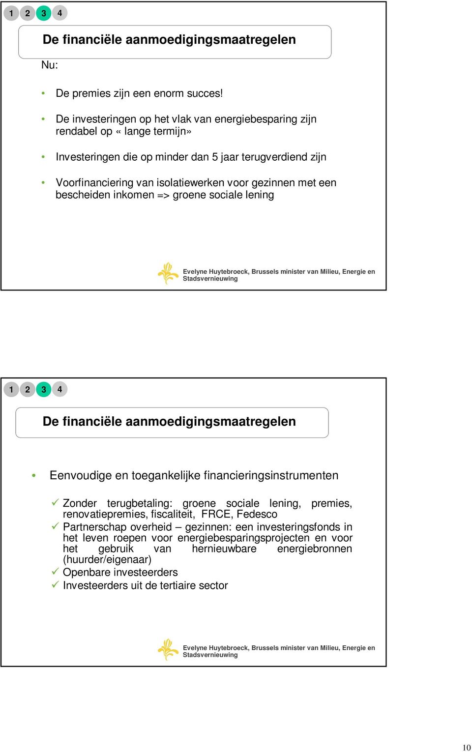 gezinnen met een bescheiden inkomen => groene sociale lening De financiële aanmoedigingsmaatregelen Eenvoudige en toegankelijke financieringsinstrumenten Zonder terugbetaling: groene