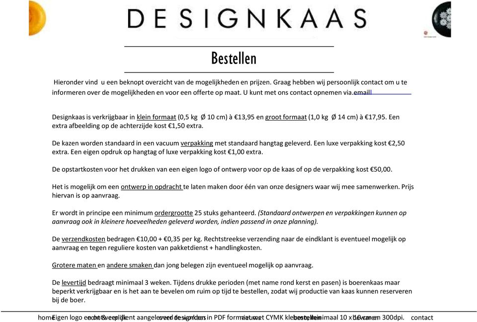 Een extra afbeelding op de achterzijde kost 1,50 extra. De kazen worden standaard in een vacuum verpakkingmet standaard hangtag geleverd. Een luxe verpakking kost 2,50 extra.