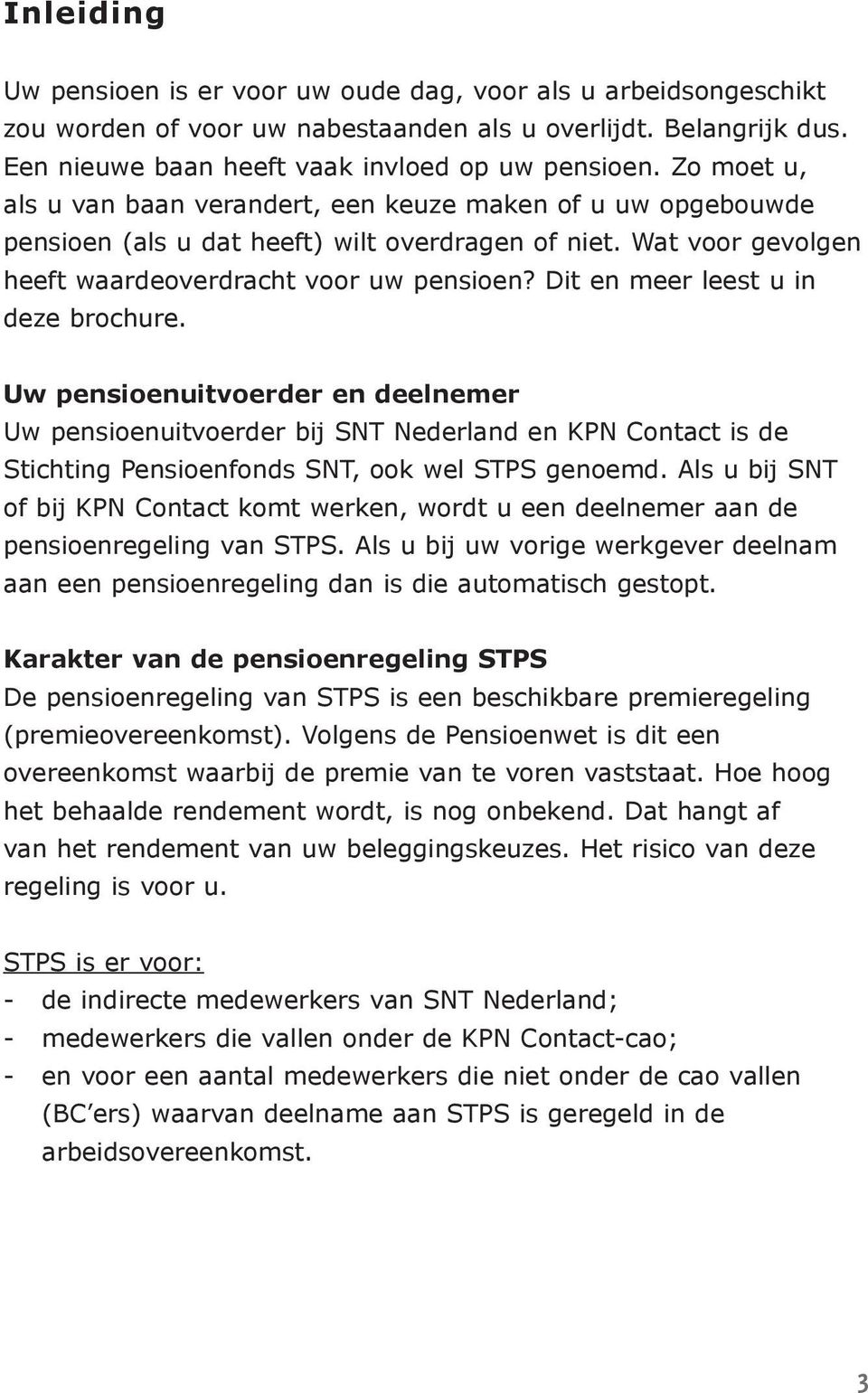 Dit en meer leest u in deze brochure. Uw pensioenuitvoerder en deelnemer Uw pensioenuitvoerder bij SNT Nederland en KPN Contact is de Stichting Pensioenfonds SNT, ook wel STPS genoemd.