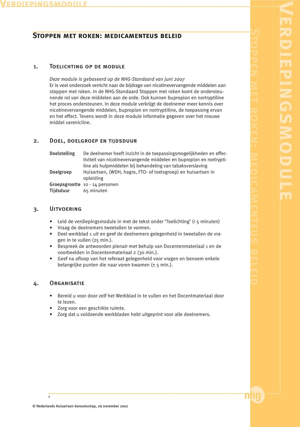 In deze module verkrijgt de deelnemer meer kennis over nicotinevervangende middelen, bupropion en nortryptiline, de toepassing ervan en het effect.