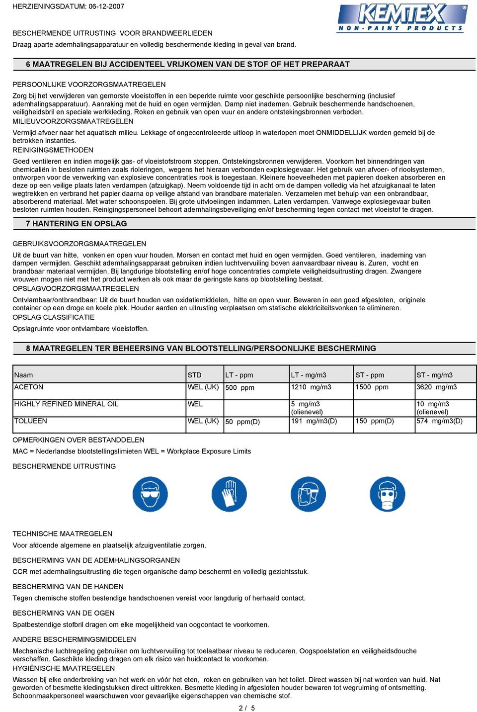 persoonlijke bescherming (inclusief ademhalingsapparatuur). Aanraking met de huid en ogen vermijden. Damp niet inademen. Gebruik beschermende handschoenen, veiligheidsbril en speciale werkkleding.