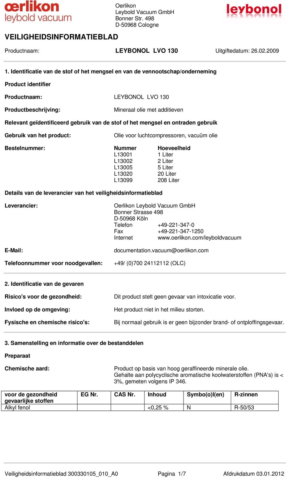 Liter Details van de leverancier van het veiligheidsinformatieblad Leverancier: E-Mail: Telefoonnummer voor noodgevallen: Bonner Strasse 498 D-50968 Köln Telefon +49-221-347-0 Fax +49-221-347-1250