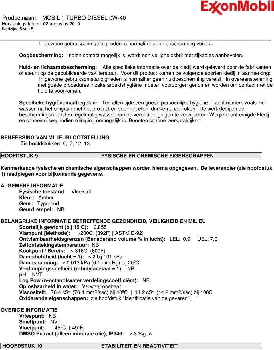 Voor dit product komen de volgende soorten kledij in aanmerking: In gewone gebruiksomstandigheden is normaliter geen huidbescherming vereist.