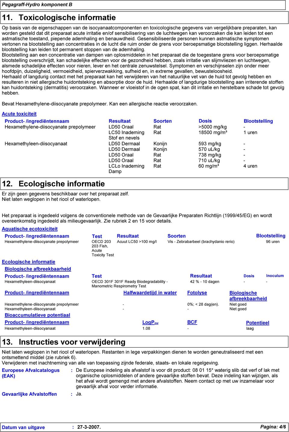 Gesensibiliseerde personen kunnen astmatische symptomen vertonen na blootstelling aan concentraties in de lucht die ruim onder de grens voor beroepsmatige blootstelling liggen.