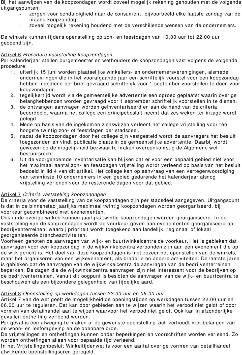 00 uur geopend zijn. Artikel 6 Procedure vaststelling koopzondagen Per kalenderjaar stellen burgemeester en wethouders de koopzondagen vast volgens de volgende procedure: 1.