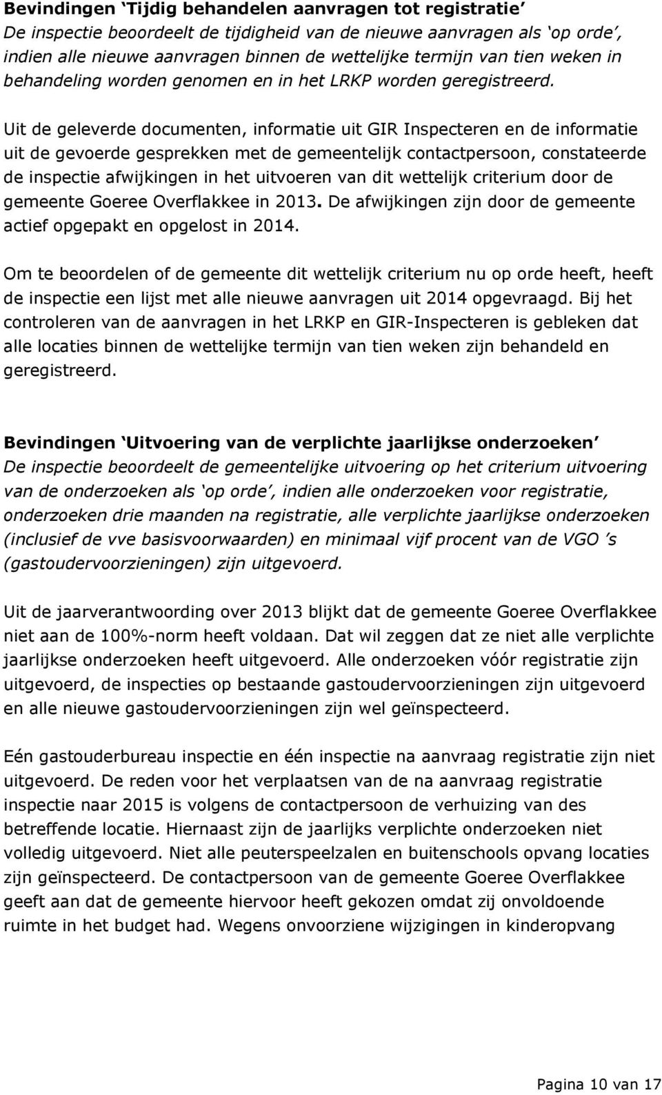 Uit de geleverde documenten, informatie uit GIR Inspecteren en de informatie uit de gevoerde gesprekken met de gemeentelijk contactpersoon, constateerde de inspectie afwijkingen in het uitvoeren van