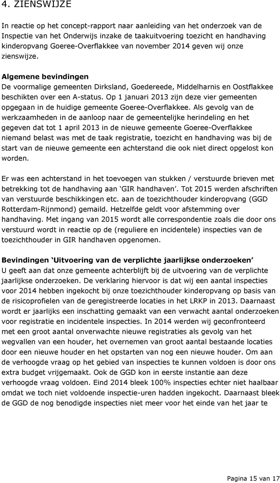 Op 1 januari 2013 zijn deze vier gemeenten opgegaan in de huidige gemeente Goeree-Overflakkee.