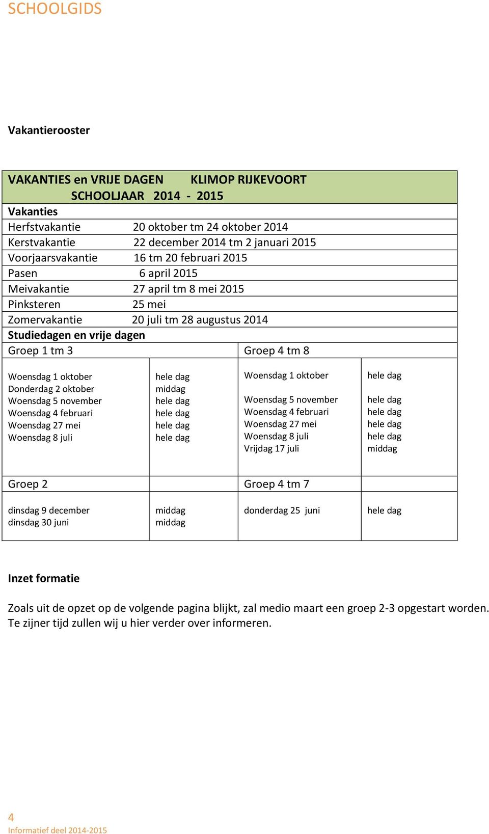 Groep 4 tm 8 Woensdag 1 oktober Donderdag 2 oktober Woensdag 5 november Woensdag 4 februari Woensdag 27 mei Woensdag 8 juli middag Woensdag 1 oktober Woensdag 5 november Woensdag 4 februari Woensdag