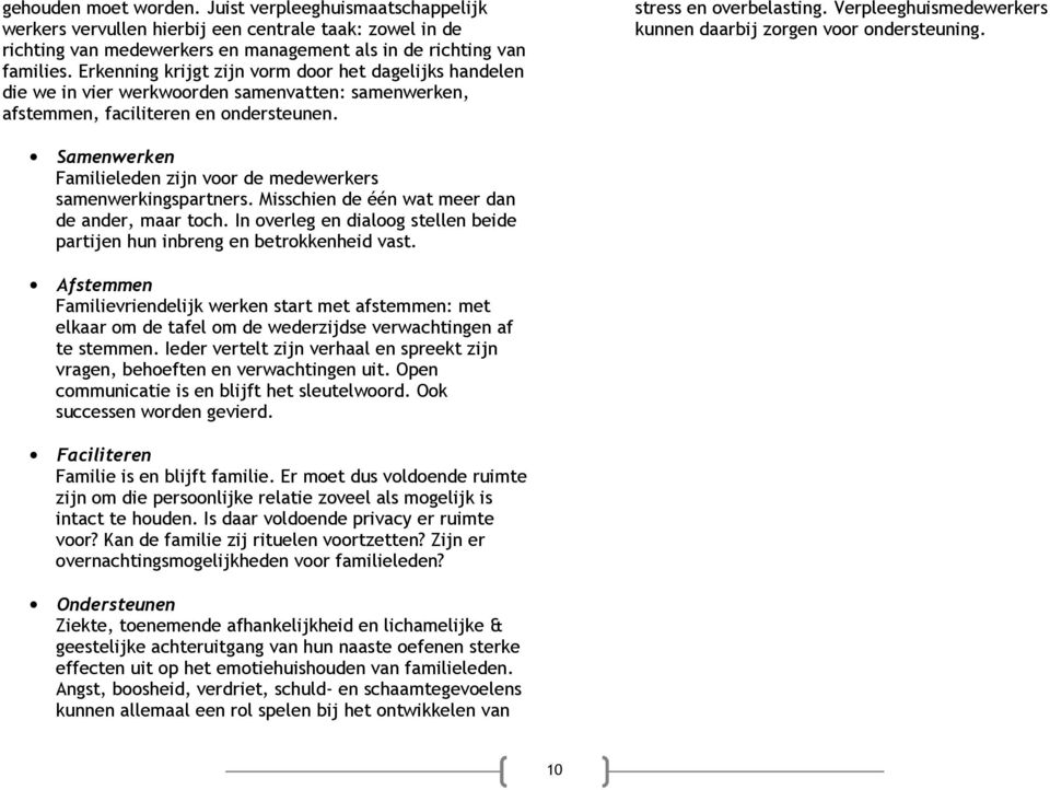 Verpleeghuismedewerkers kunnen daarbij zorgen voor ondersteuning. Samenwerken Familieleden zijn voor de medewerkers samenwerkingspartners. Misschien de één wat meer dan de ander, maar toch.