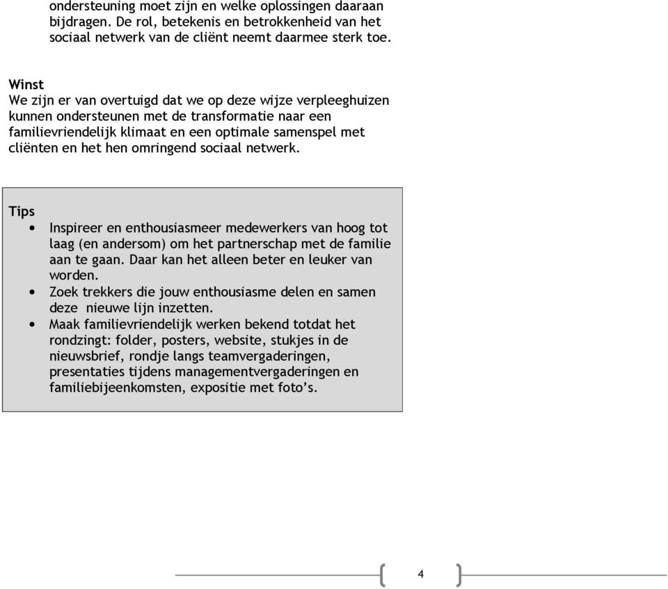 omringend sociaal netwerk. Tips Inspireer en enthousiasmeer medewerkers van hoog tot laag (en andersom) om het partnerschap met de familie aan te gaan. Daar kan het alleen beter en leuker van worden.