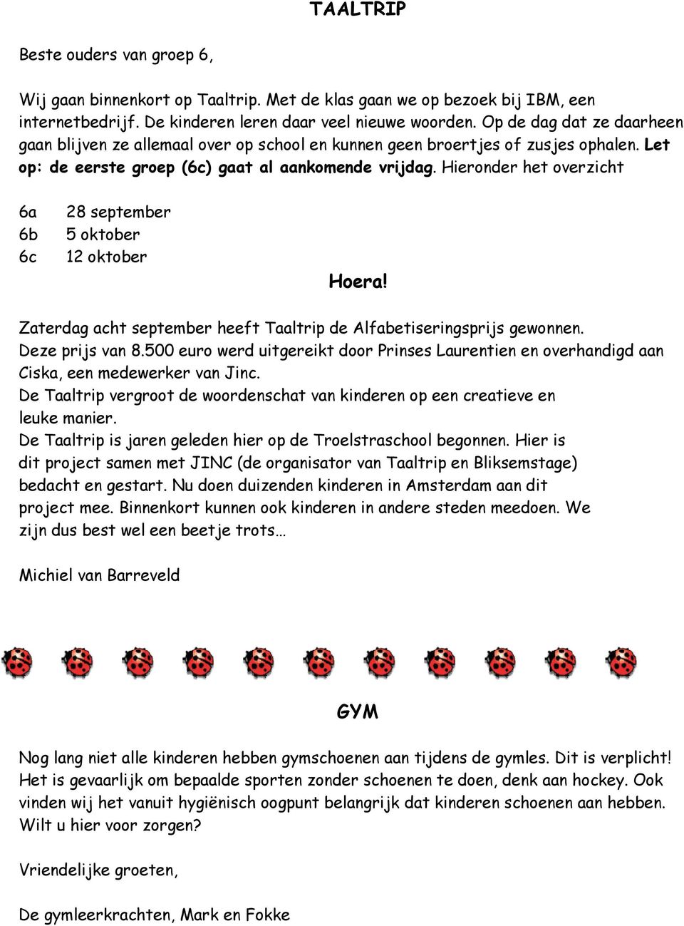 Hieronder het overzicht 6a 6b 6c 28 september 5 oktober 12 oktober Hoera! Zaterdag acht september heeft Taaltrip de Alfabetiseringsprijs gewonnen. Deze prijs van 8.