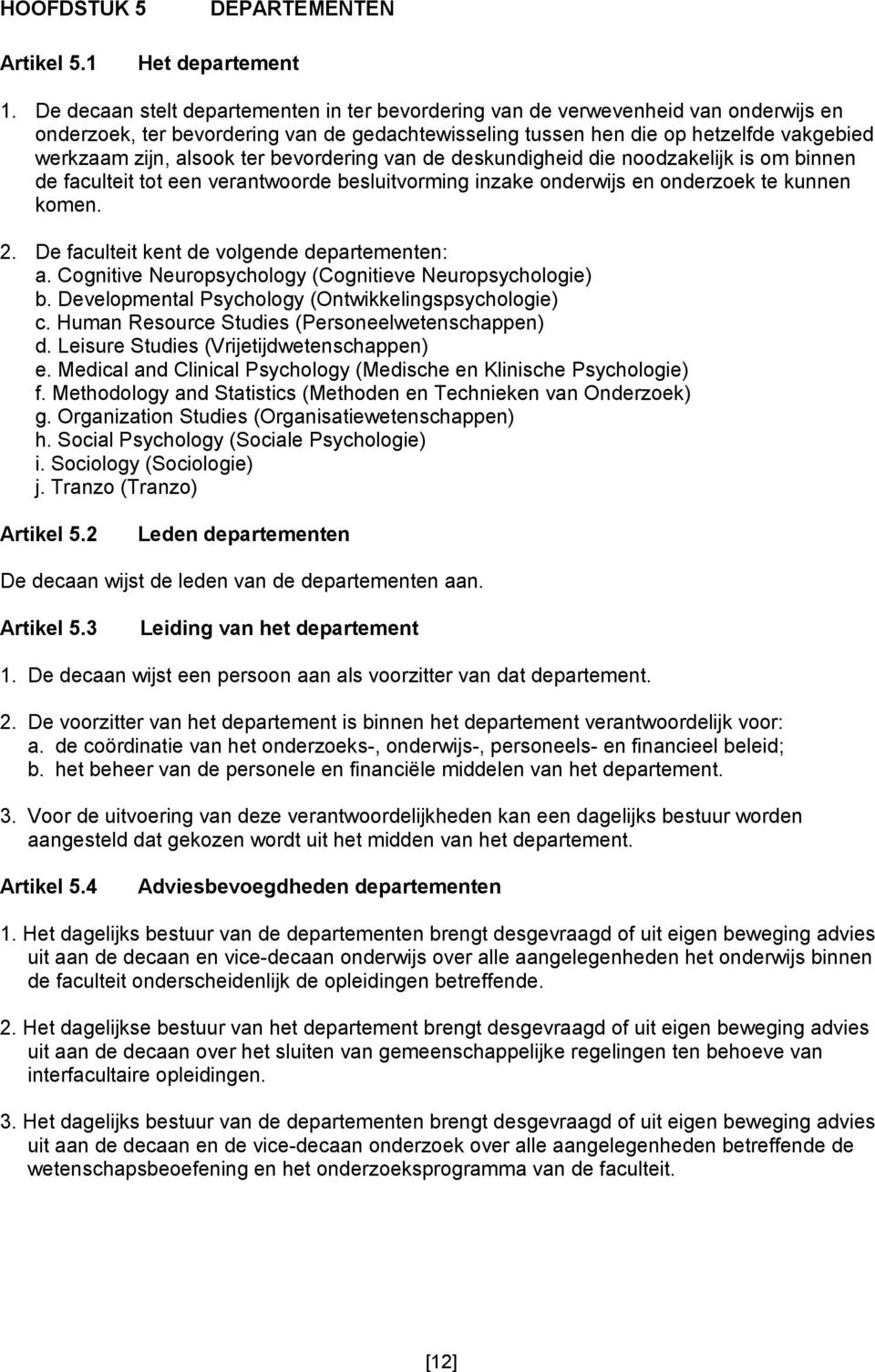 ter bevordering van de deskundigheid die noodzakelijk is om binnen de faculteit tot een verantwoorde besluitvorming inzake onderwijs en onderzoek te kunnen komen. 2.