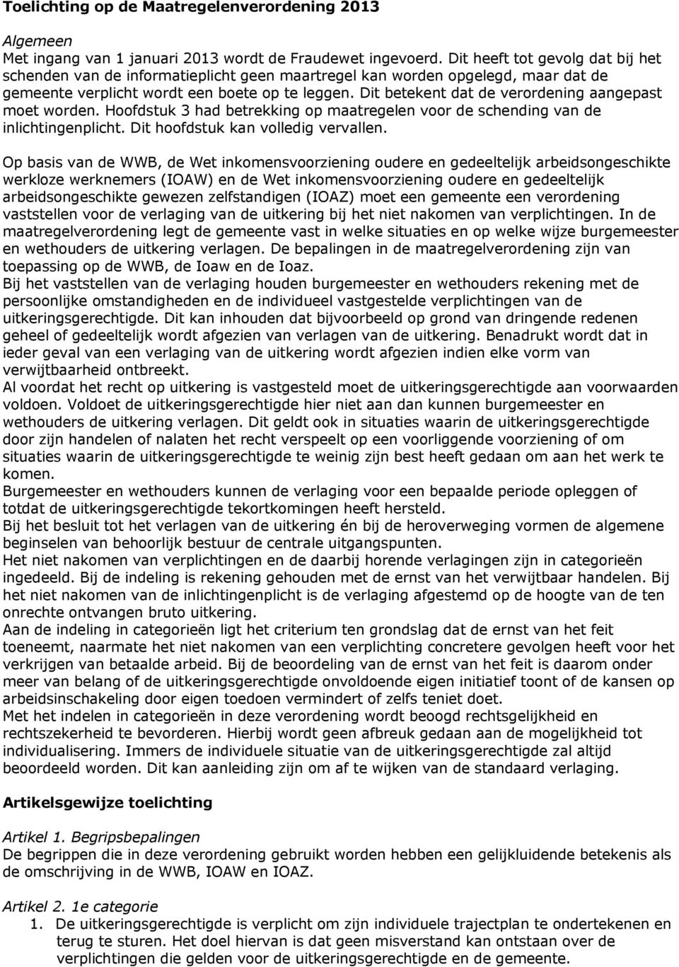 Dit betekent dat de verordening aangepast moet worden. Hoofdstuk 3 had betrekking op maatregelen voor de schending van de inlichtingenplicht. Dit hoofdstuk kan volledig vervallen.