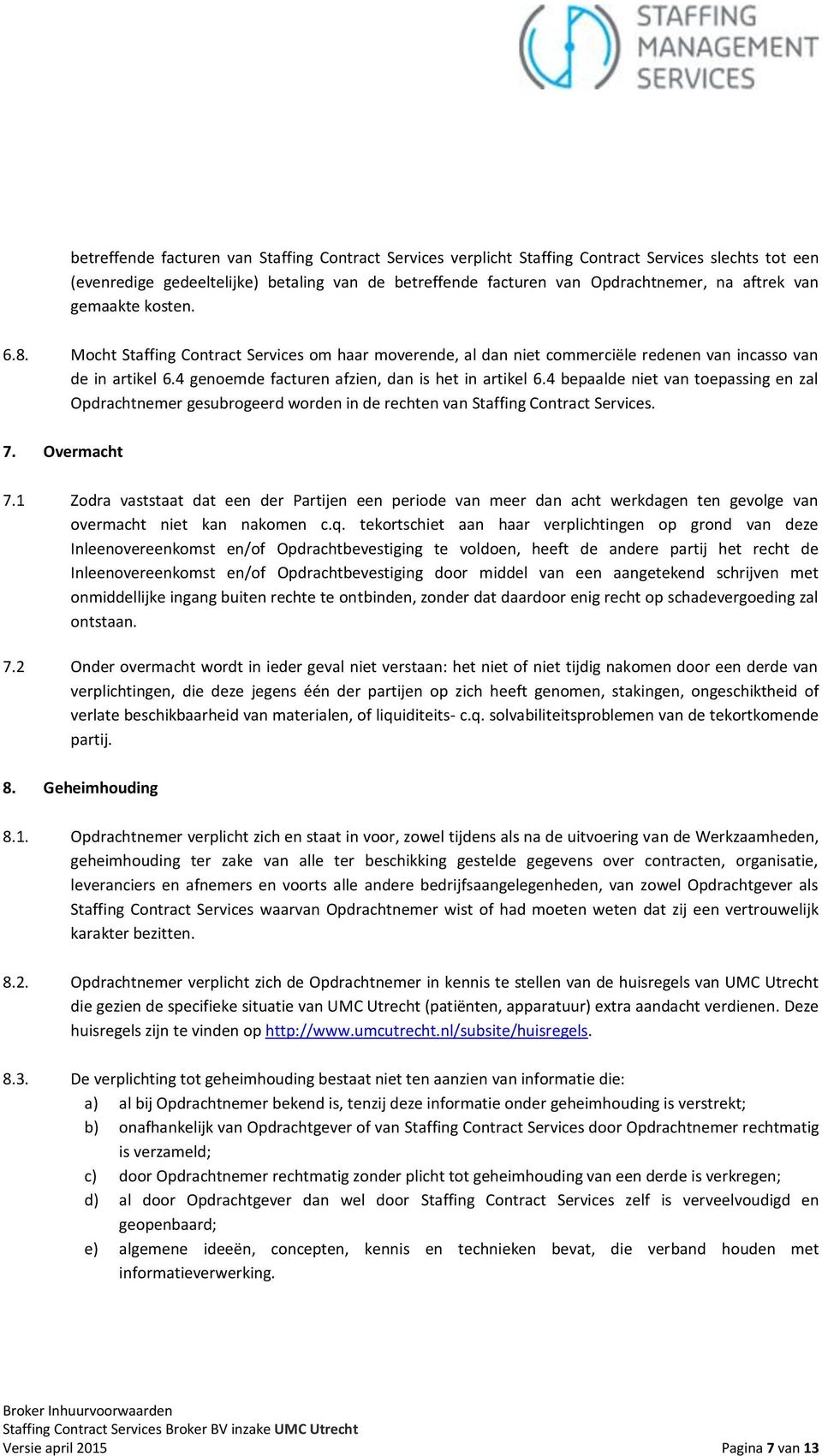 4 bepaalde niet van toepassing en zal Opdrachtnemer gesubrogeerd worden in de rechten van Staffing Contract Services. 7. Overmacht 7.