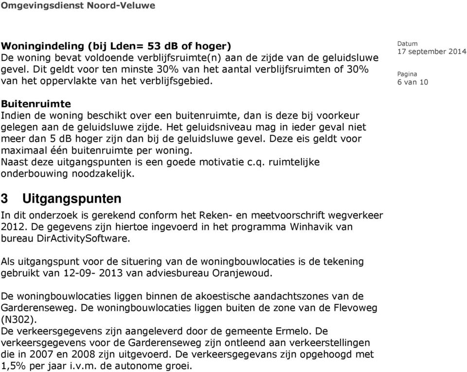 6 van 10 Buitenruimte Indien de woning beschikt over een buitenruimte, dan is deze bij voorkeur gelegen aan de geluidsluwe zijde.