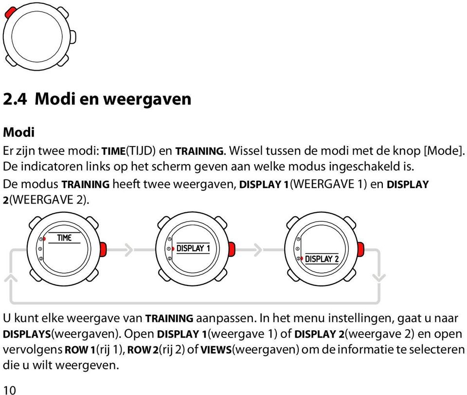 De modus TRAINING heeft twee weergaven, DISPLAY 1(WEERGAVE 1) en DISPLAY 2(WEERGAVE 2). U kunt elke weergave van TRAINING aanpassen.