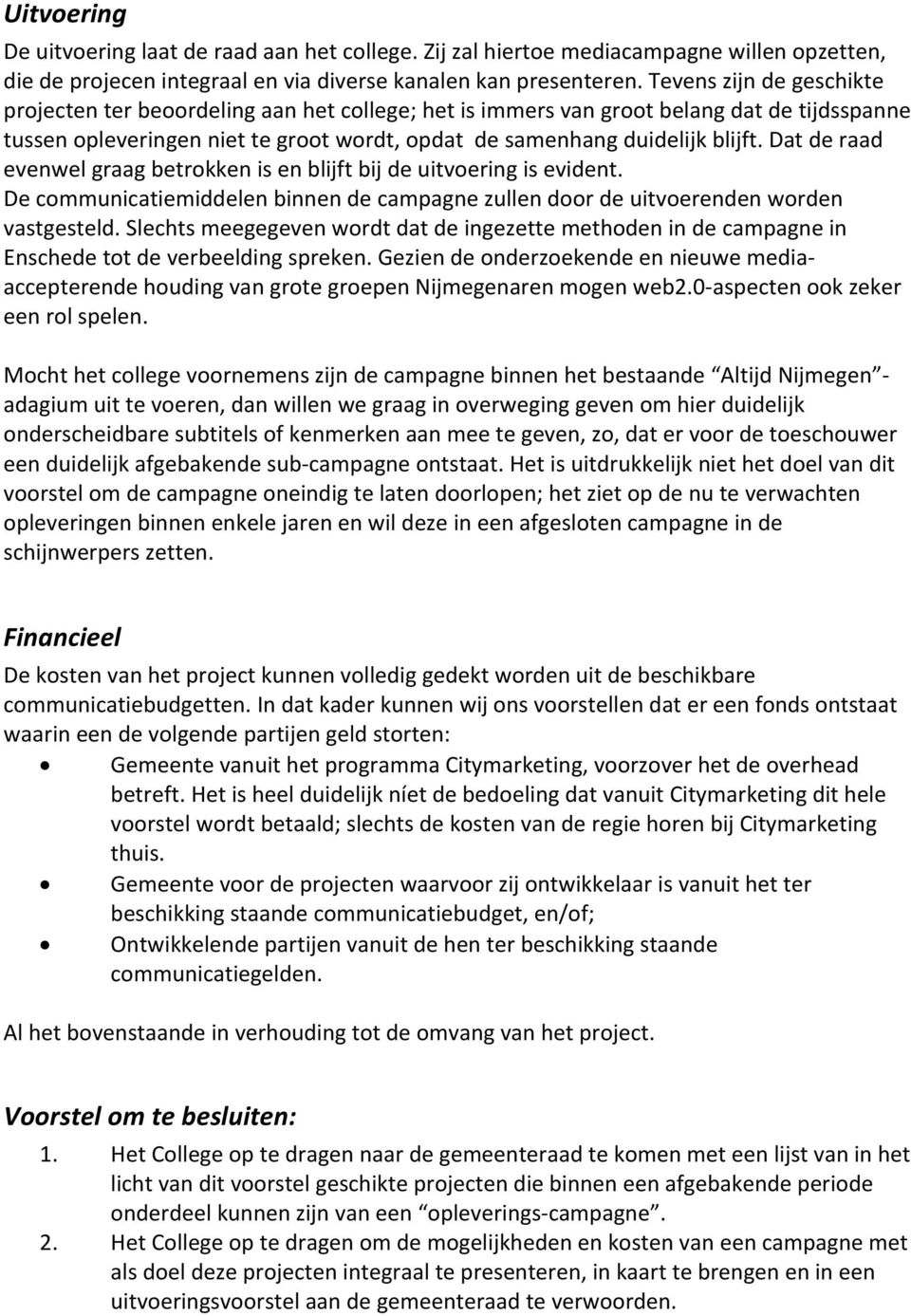 Dat de raad evenwel graag betrokken is en blijft bij de uitvoering is evident. De communicatiemiddelen binnen de campagne zullen door de uitvoerenden worden vastgesteld.