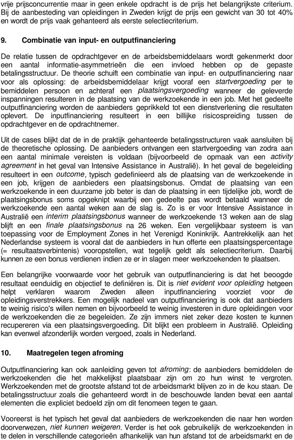 Combinatie van input- en outputfinanciering De relatie tussen de opdrachtgever en de arbeidsbemiddelaars wordt gekenmerkt door een aantal informatie-asymmetrieën die een invloed hebben op de gepaste