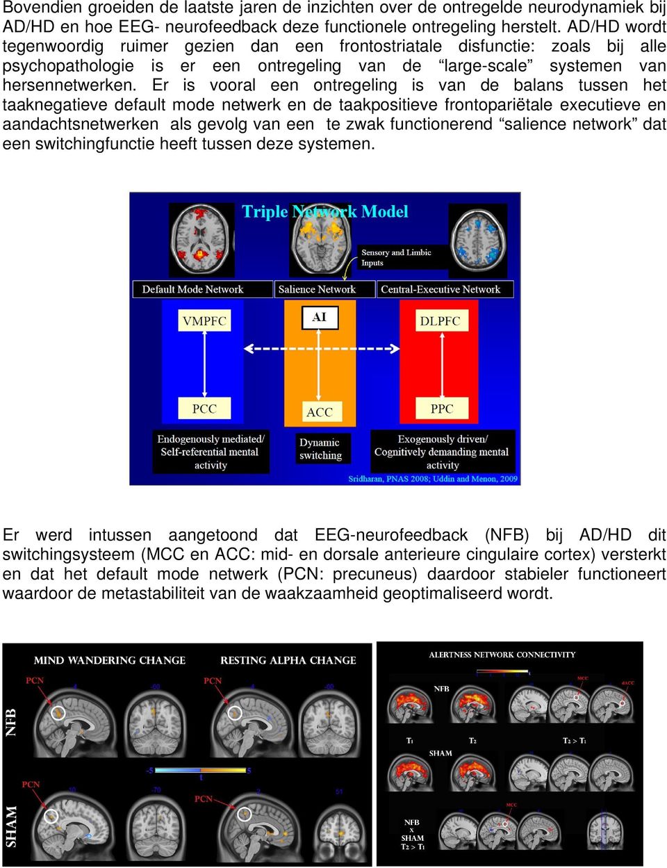 Er is vooral een ontregeling is van de balans tussen het taaknegatieve default mode netwerk en de taakpositieve frontopariëtale executieve en aandachtsnetwerken als gevolg van een te zwak