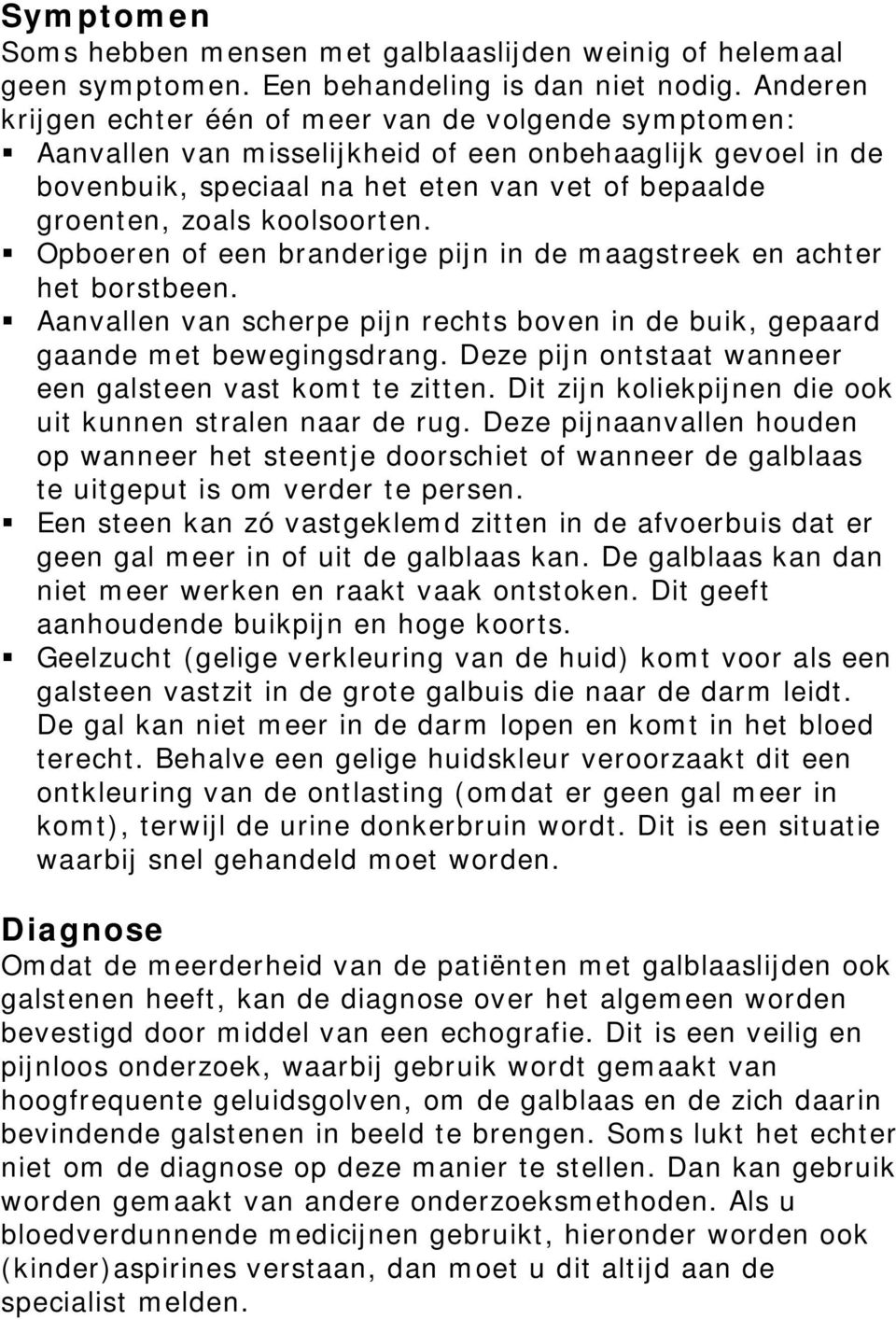 koolsoorten. Opboeren of een branderige pijn in de maagstreek en achter het borstbeen. Aanvallen van scherpe pijn rechts boven in de buik, gepaard gaande met bewegingsdrang.