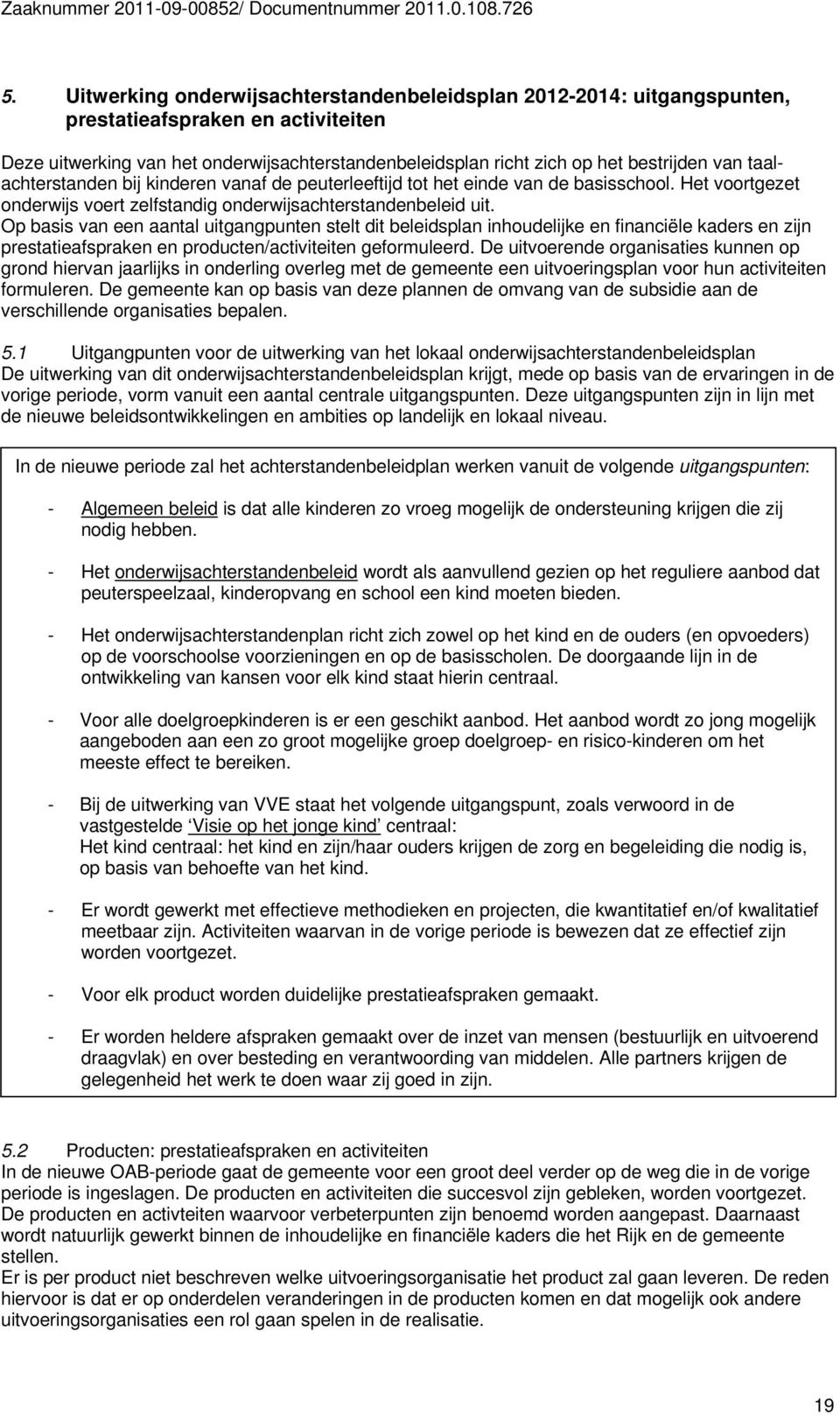 Op basis van een aantal uitgangpunten stelt dit beleidsplan inhoudelijke en financiële kaders en zijn prestatieafspraken en producten/activiteiten geformuleerd.