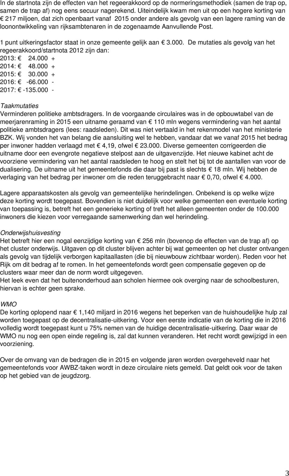 zogenaamde Aanvullende Post. 1 punt uitkeringsfactor staat in onze gemeente gelijk aan 3.000. De mutaties als gevolg van het regeerakkoord/startnota 2012 zijn dan: 2013: 24.000 + 2014: 48.