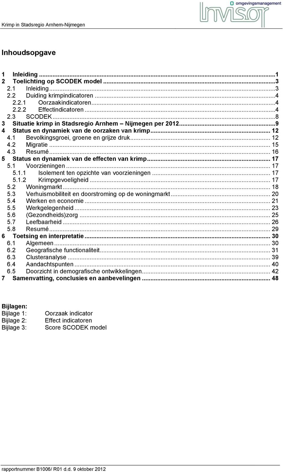 .. 16 5 Status en dynamiek van de effecten van krimp... 17 5.1 Voorzieningen... 17 5.1.1 Isolement ten opzichte van voorzieningen... 17 5.1.2 Krimpgevoeligheid... 17 5.2 Woningmarkt... 18 5.