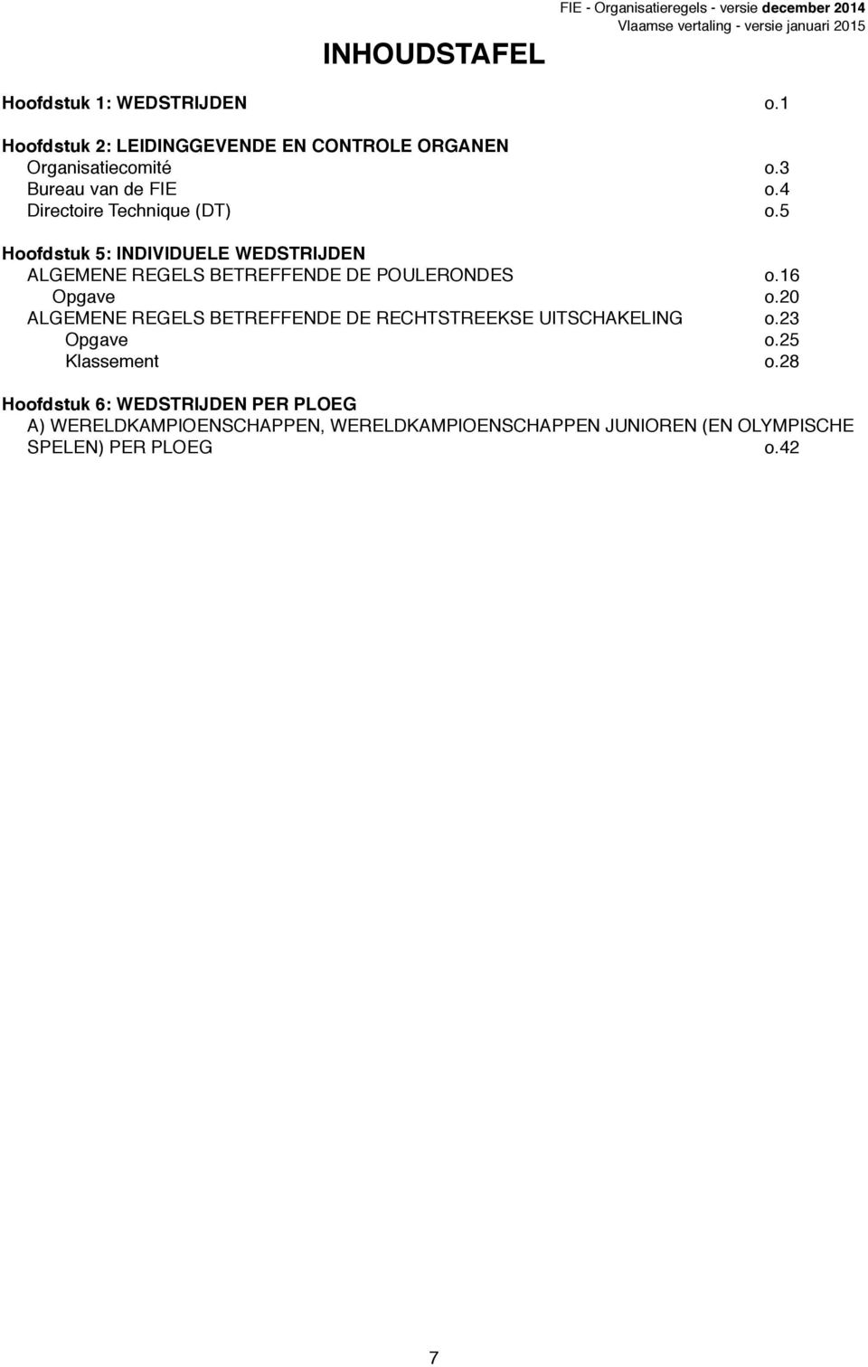 5 Hoofdstuk 5: INDIVIDUELE WEDSTRIJDEN ALGEMENE REGELS BETREFFENDE DE POULERONDES o.16 Opgave o.