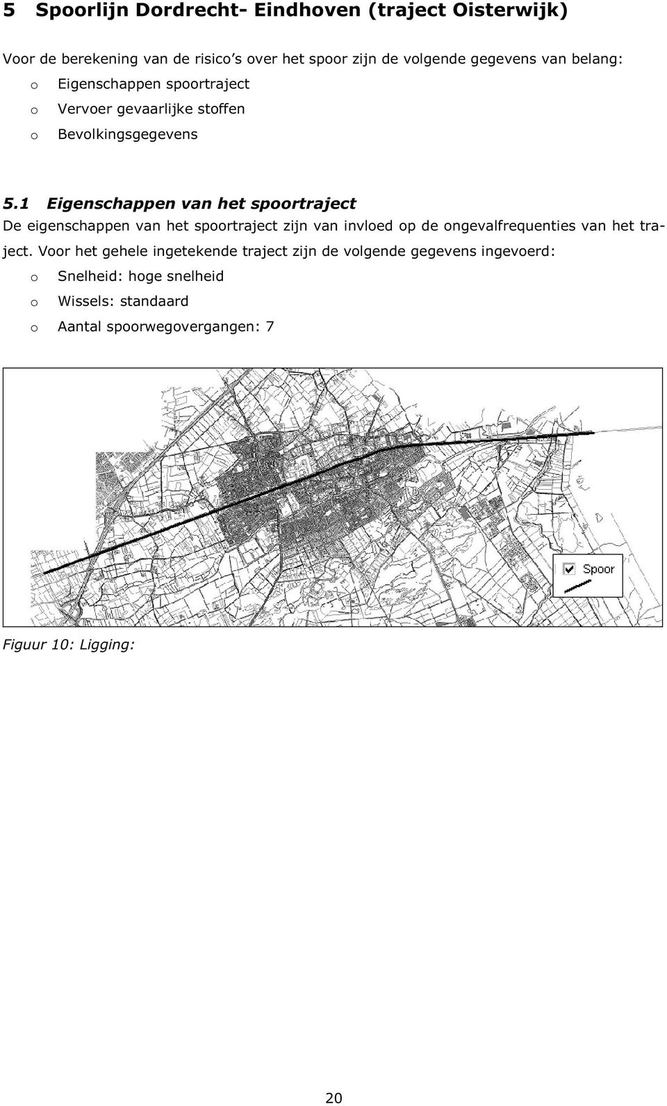 1 Eigenschappen van het spoortraject De eigenschappen van het spoortraject zijn van invloed op de ongevalfrequenties van het traject.