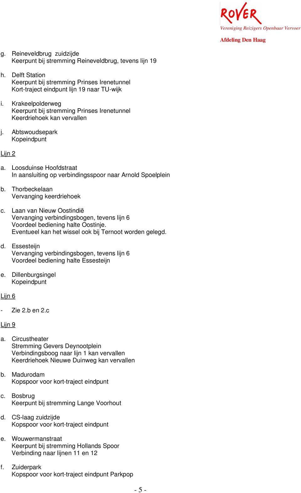 Thorbeckelaan Vervanging keerdriehoek c. Laan van Nieuw Oostindië Vervanging verbindingsbogen, tevens lijn 6 Voordeel bediening halte Oostinje. Eventueel kan het wissel ook bij Ternoot worden gelegd.