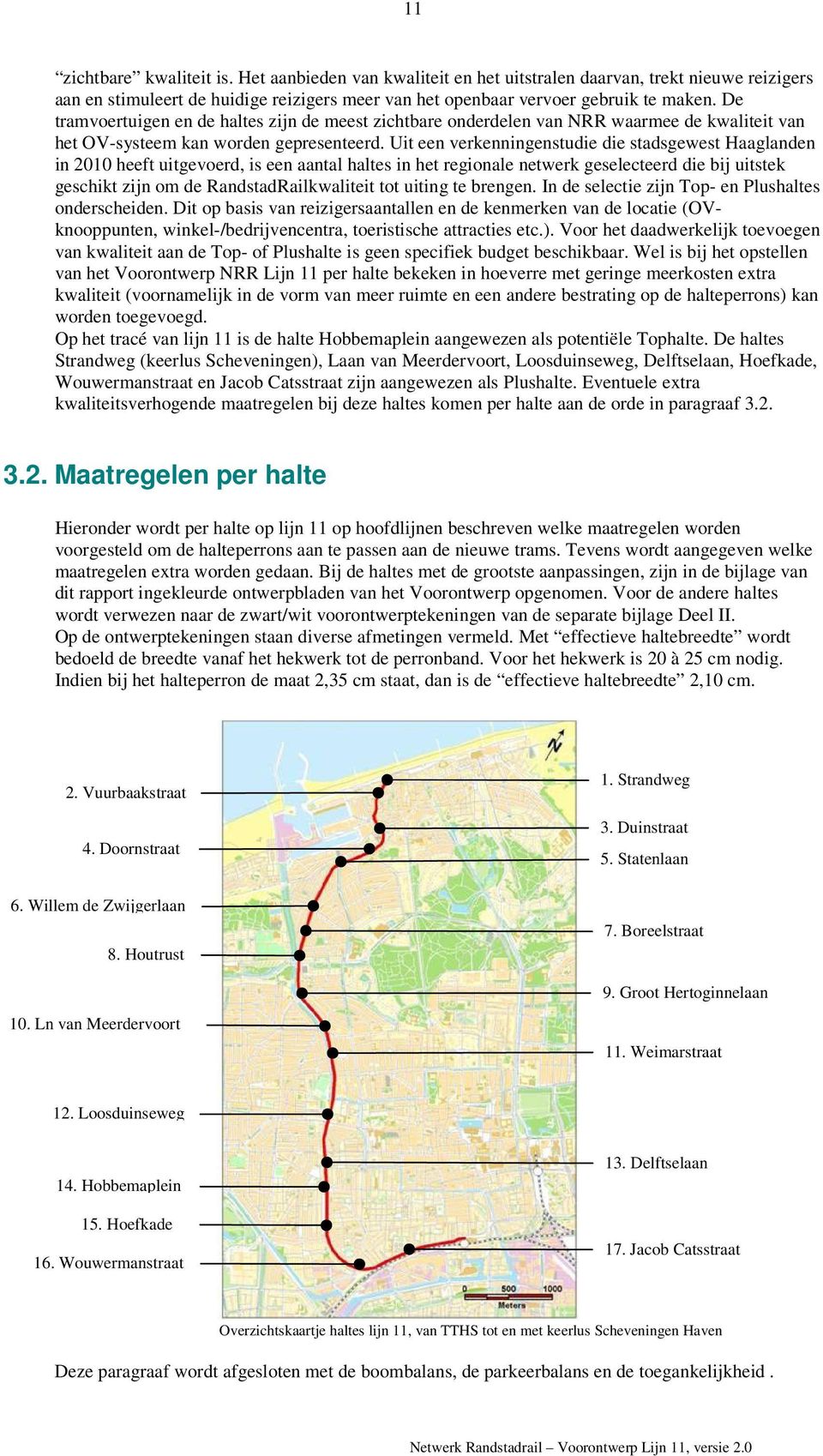 Uit een verkenningenstudie die stadsgewest Haaglanden in 2010 heeft uitgevoerd, is een aantal haltes in het regionale netwerk geselecteerd die bij uitstek geschikt zijn om de RandstadRailkwaliteit