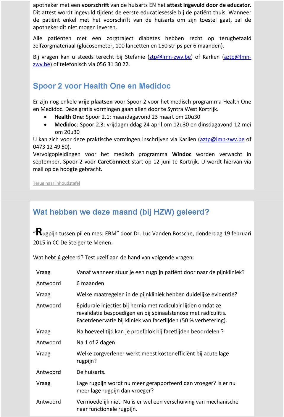 Alle patiënten met een zorgtraject diabetes hebben recht op terugbetaald zelfzorgmateriaal (glucosemeter, 100 lancetten en 150 strips per 6 maanden).