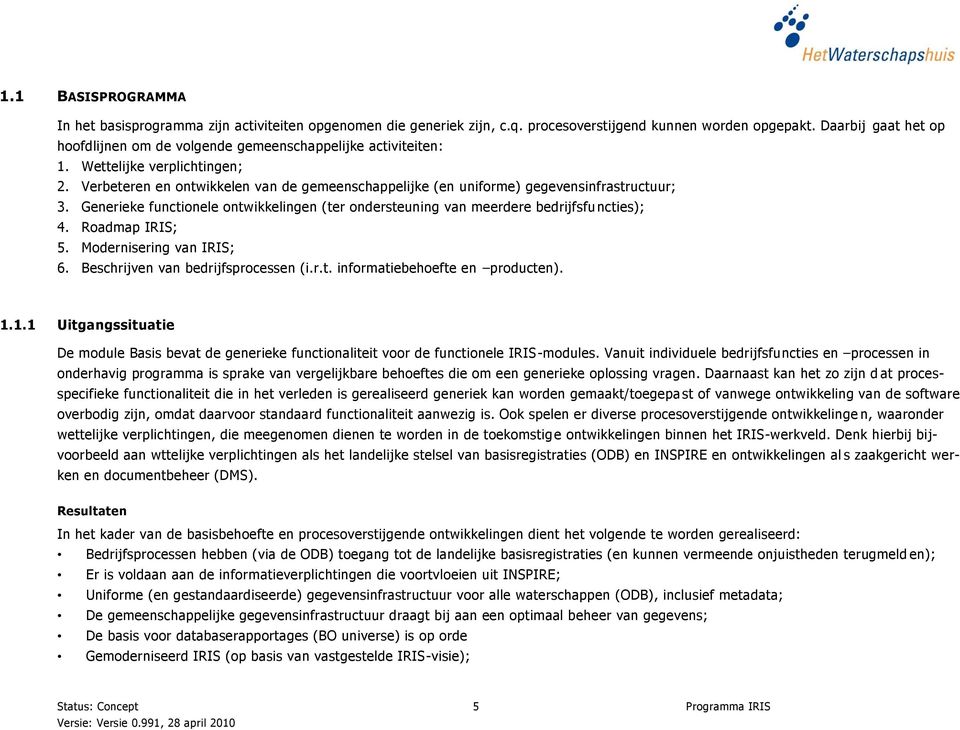 Verbeteren en ontwikkelen van de gemeenschappelijke (en uniforme) gegevensinfrastructuur; 3. Generieke functionele ontwikkelingen (ter ondersteuning van meerdere bedrijfsfu ncties); 4.