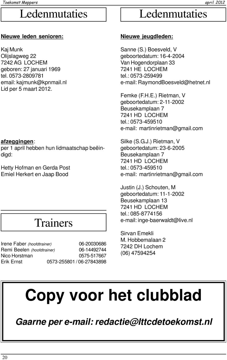 afzeggingen: per 1 april hebben hun lidmaatschap beëindigd: Hetty Hofman en Gerda Post Emiel Herkert en Jaap Bood Trainers Irene Faber (hoofdtrainer) 06-20030686 Remi Beelen (hoofdtrainer)