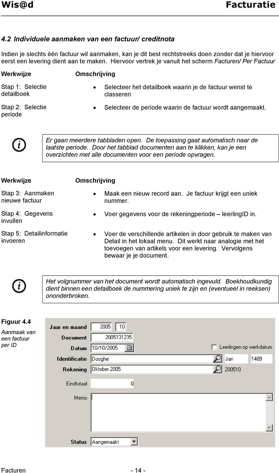 de periode waarin de factuur wordt aangemaakt. Er gaan meerdere tabbladen open. De toepassing gaat automatisch naar de laatste periode.